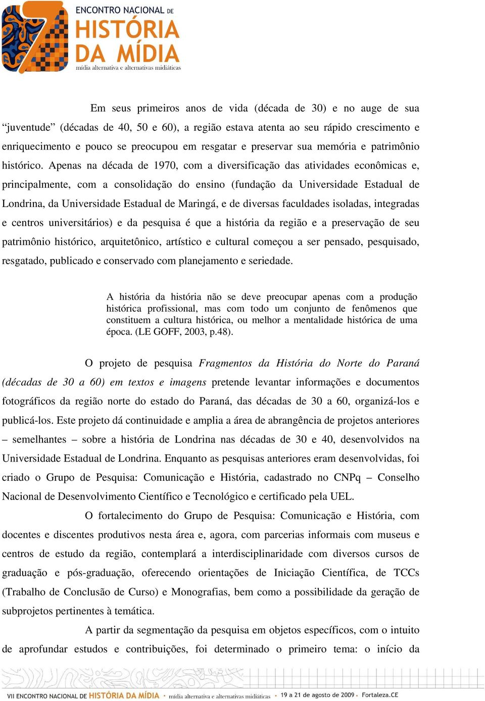 Apenas na década de 1970, com a diversificação das atividades econômicas e, principalmente, com a consolidação do ensino (fundação da Universidade Estadual de Londrina, da Universidade Estadual de