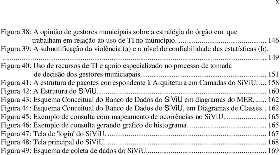 ... 149 Figura 40: Uso de recursos de TI e apoio especializado no processo de tomada de decisão dos gestores municiapais.