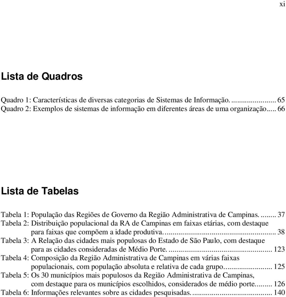 ... 37 Tabela 2: Distribuição populacional da RA de Campinas em faixas etárias, com destaque para faixas que compõem a idade produtiva.