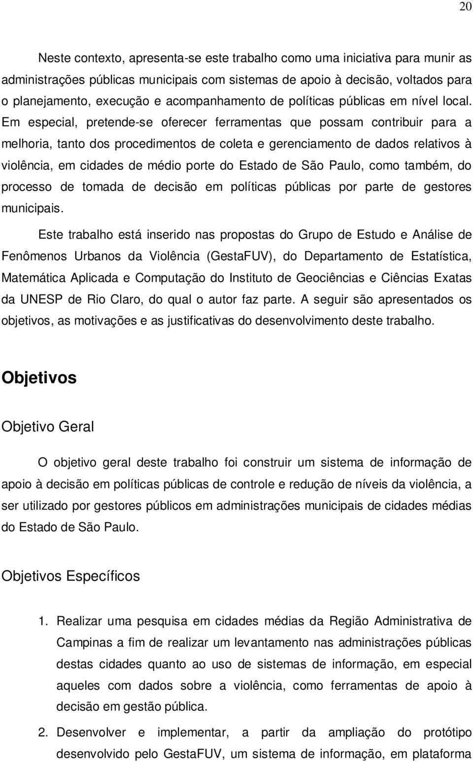 Em especial, pretende-se oferecer ferramentas que possam contribuir para a melhoria, tanto dos procedimentos de coleta e gerenciamento de dados relativos à violência, em cidades de médio porte do