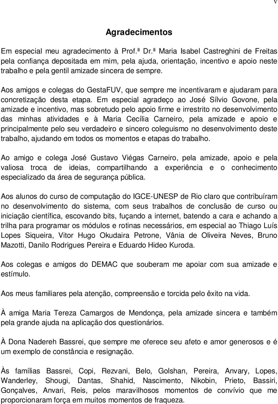 Aos amigos e colegas do GestaFUV, que sempre me incentivaram e ajudaram para concretização desta etapa.