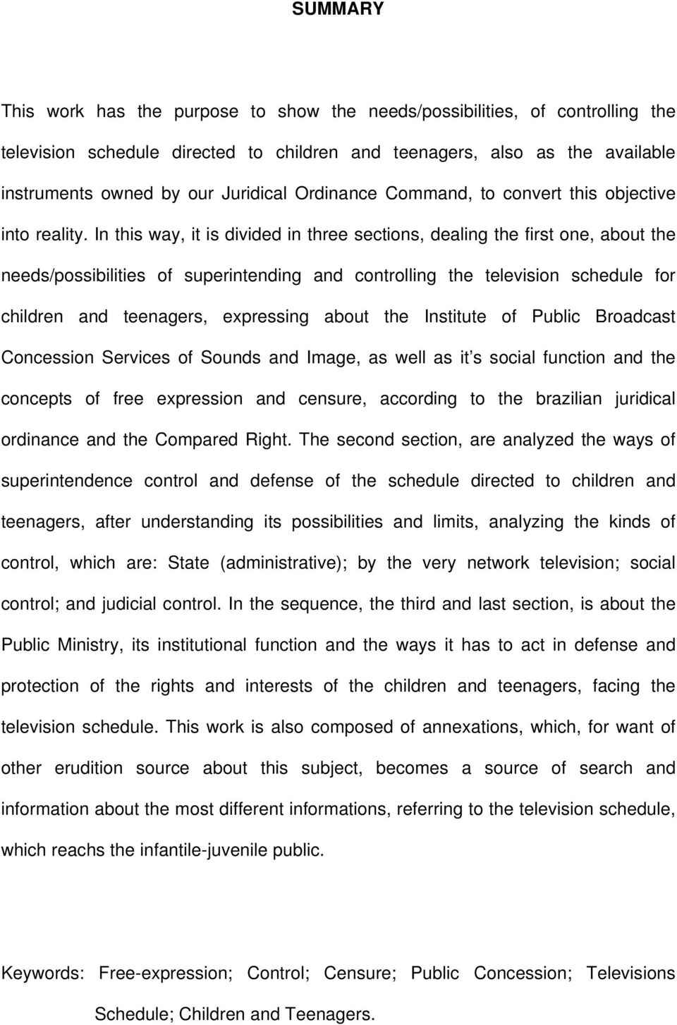 In this way, it is divided in three sections, dealing the first one, about the needs/possibilities of superintending and controlling the television schedule for children and teenagers, expressing