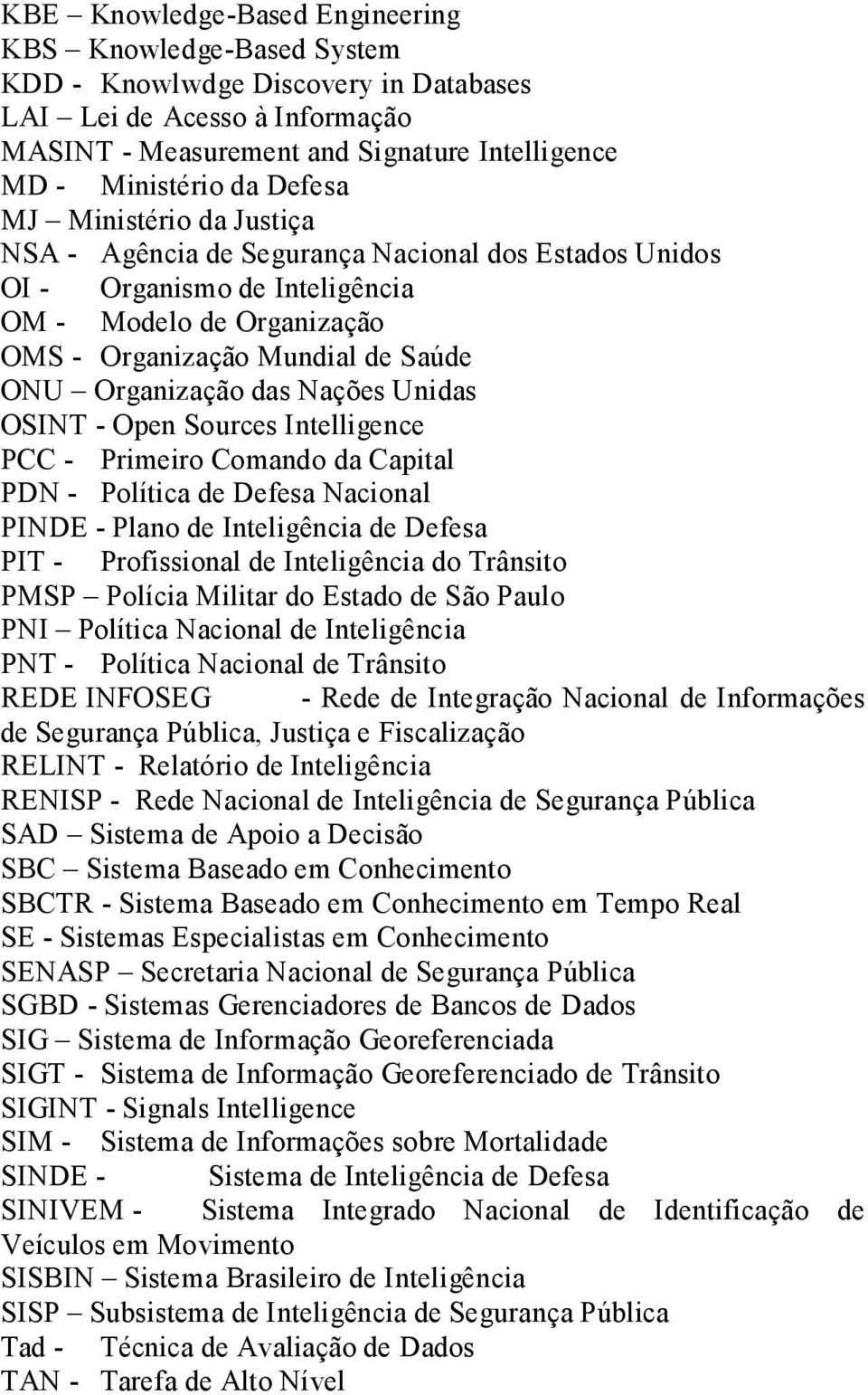 Nações Unidas OSINT - Open Sources Intelligence PCC - Primeiro Comando da Capital PDN - Política de Defesa Nacional PINDE - Plano de Inteligência de Defesa PIT - Profissional de Inteligência do