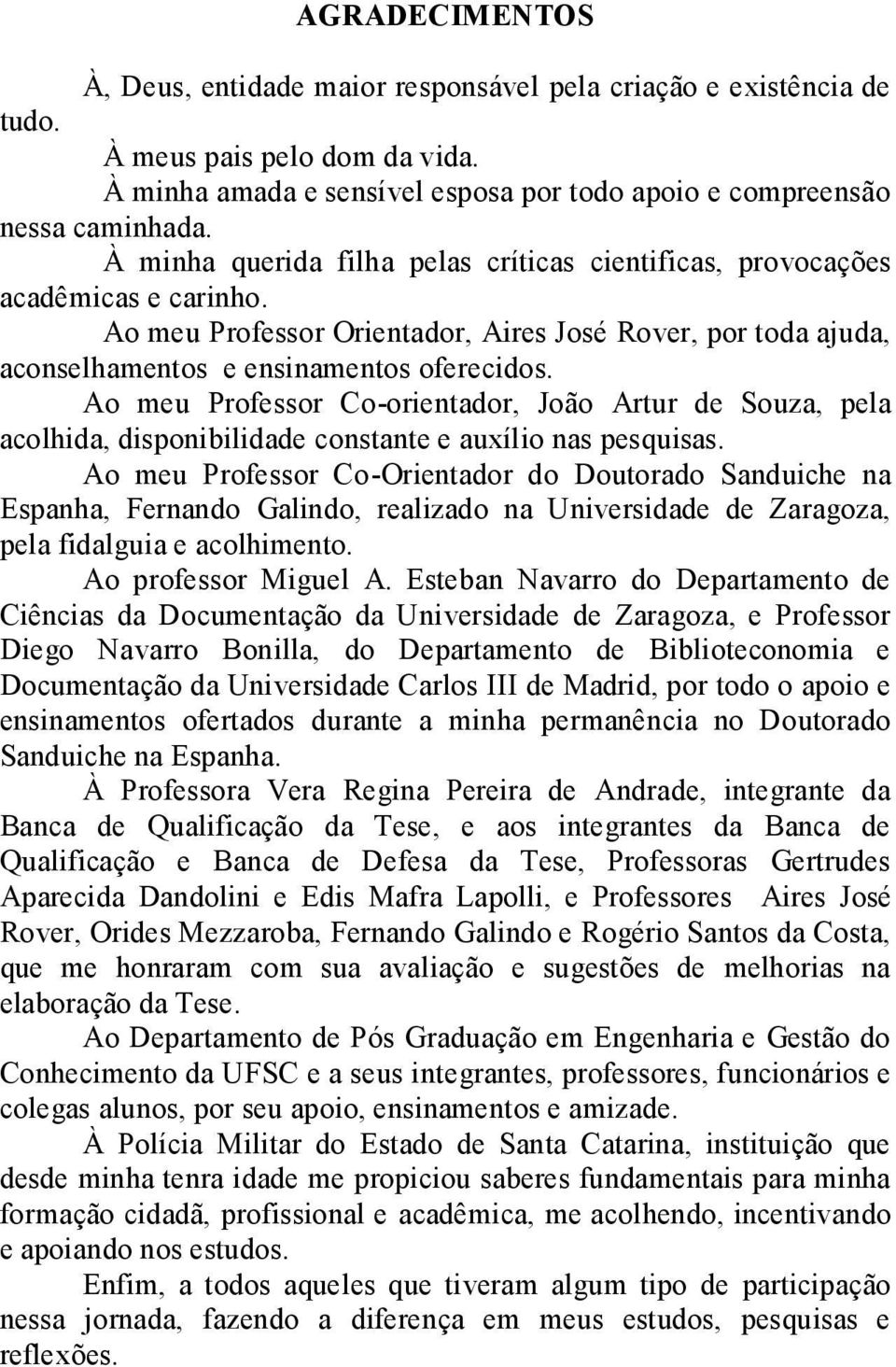 Ao meu Professor Co-orientador, João Artur de Souza, pela acolhida, disponibilidade constante e auxílio nas pesquisas.