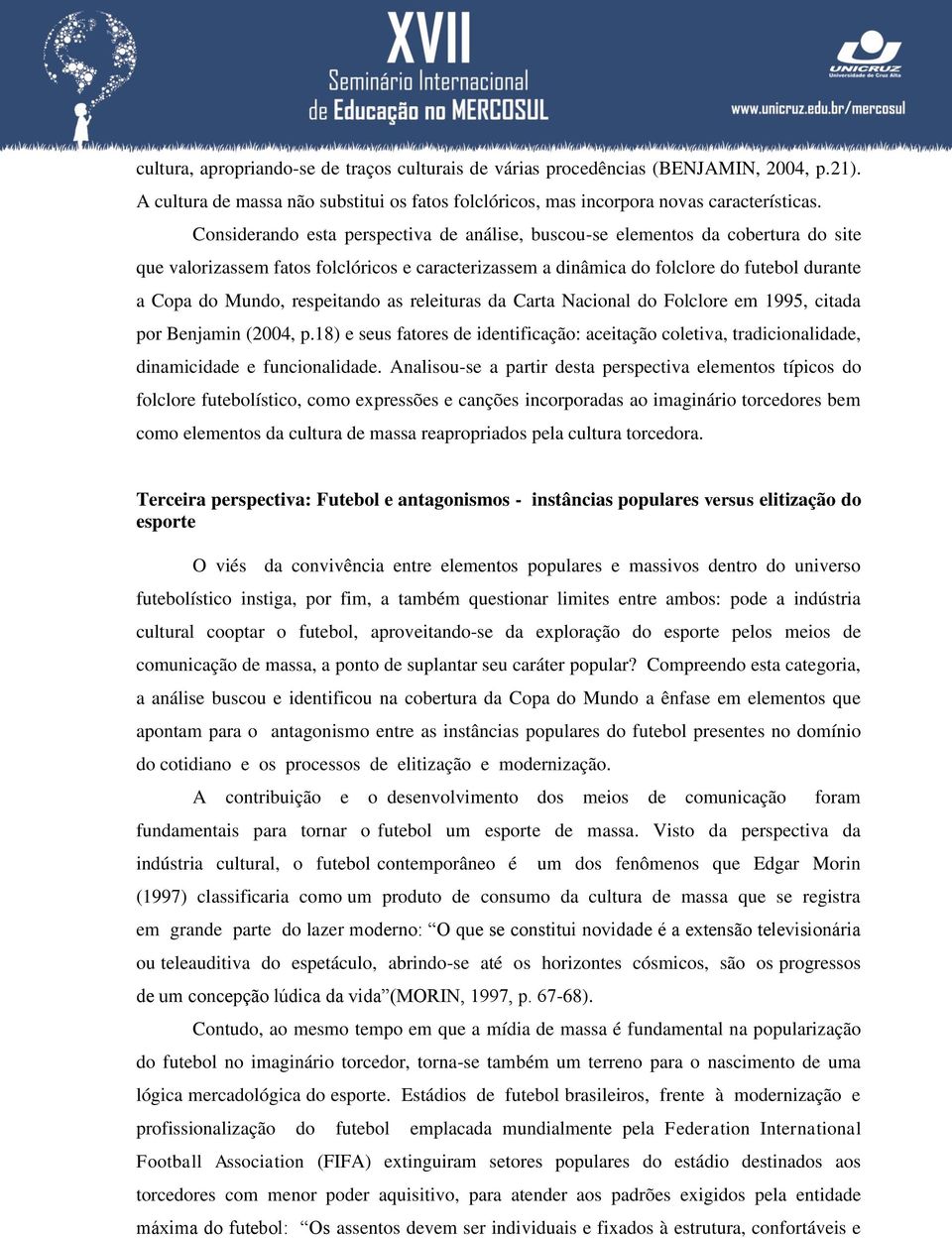 respeitando as releituras da Carta Nacional do Folclore em 1995, citada por Benjamin (2004, p.18) e seus fatores de identificação: aceitação coletiva, tradicionalidade, dinamicidade e funcionalidade.