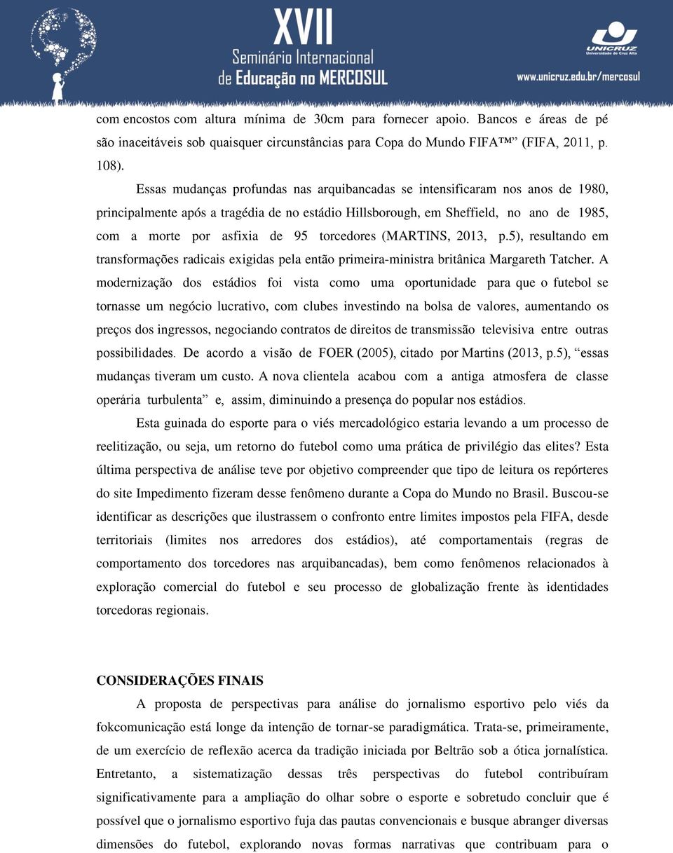 torcedores (MARTINS, 2013, p.5), resultando em transformações radicais exigidas pela então primeira-ministra britânica Margareth Tatcher.