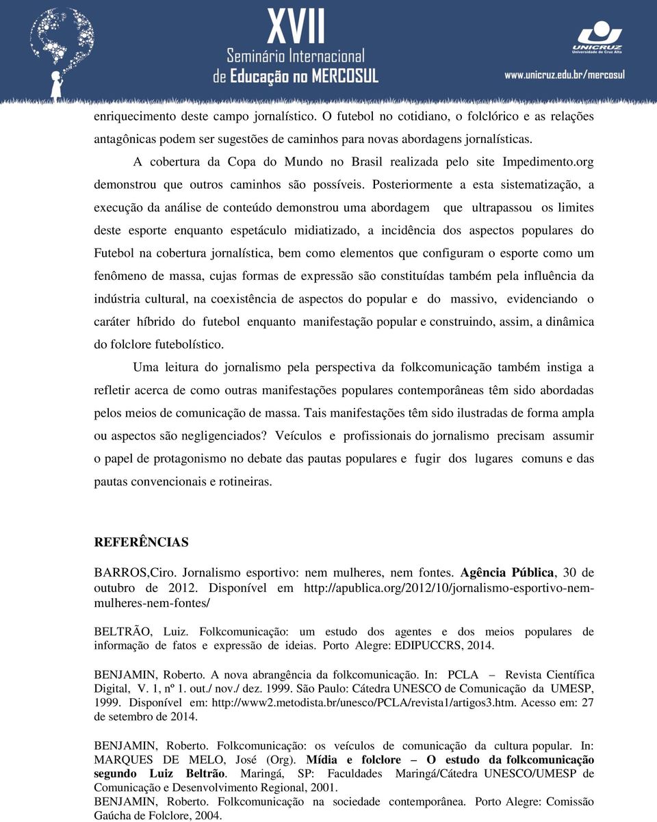 Posteriormente a esta sistematização, a execução da análise de conteúdo demonstrou uma abordagem que ultrapassou os limites deste esporte enquanto espetáculo midiatizado, a incidência dos aspectos