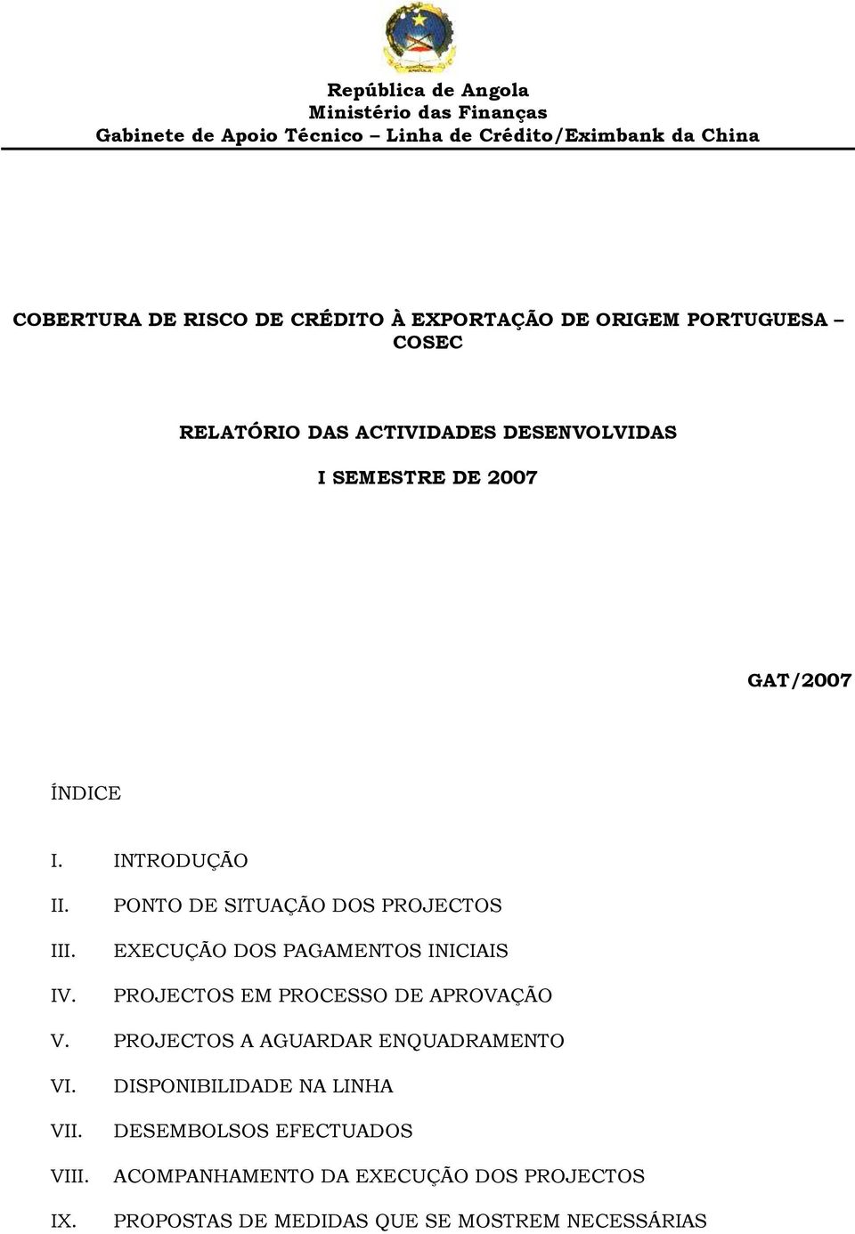 PONTO DE SITUAÇÃO DOS PROJECTOS EXECUÇÃO DOS PAGAMENTOS INICIAIS PROJECTOS EM PROCESSO DE APROVAÇÃO V. PROJECTOS A AGUARDAR ENQUADRAMENTO VI.