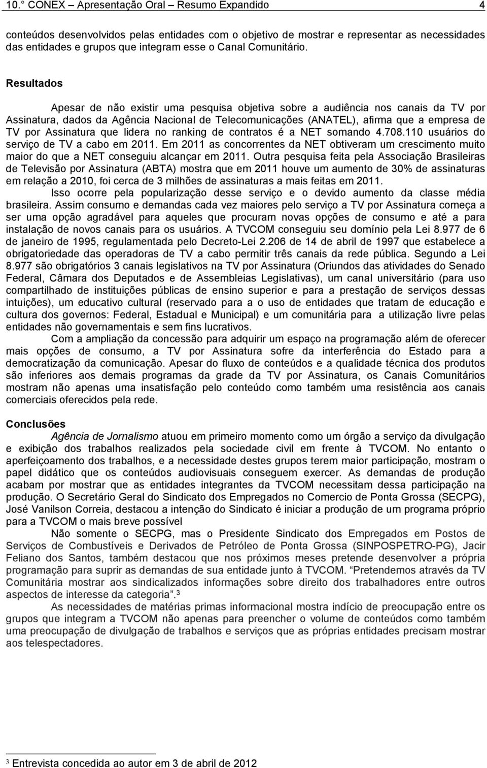 Assinatura que lidera no ranking de contratos é a NET somando 4.708.110 usuários do serviço de TV a cabo em 2011.