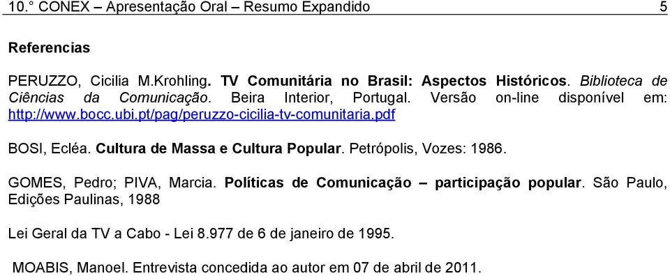 Cultura de Massa e Cultura Popular. Petrópolis, Vozes: 1986. GOMES, Pedro; PIVA, Marcia. Políticas de Comunicação participação popular.