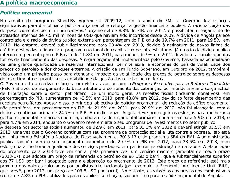 5 mil milhões de USD que haviam sido incorridos desde 2009. A dívida de Angola parece controlada e o rácio da dívida pública externa em percentagem do PIB caiu de 19.7% em 2011, para 19.5%, em 2012.