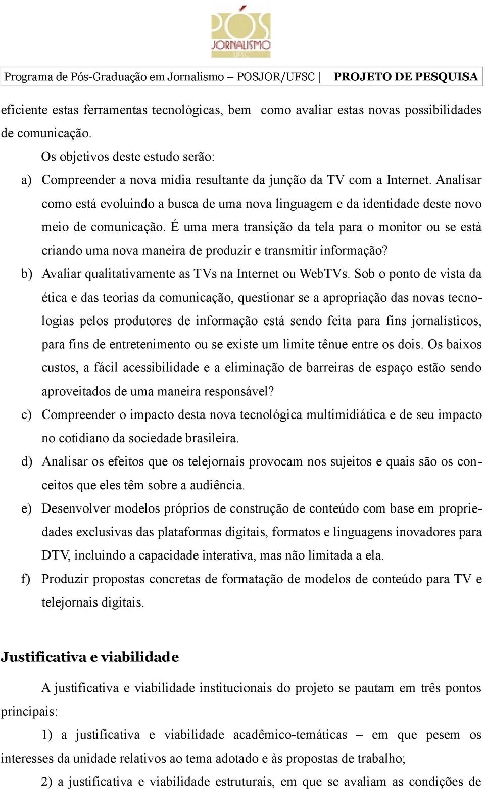 Analisar como está evoluindo a busca de uma nova linguagem e da identidade deste novo meio de comunicação.