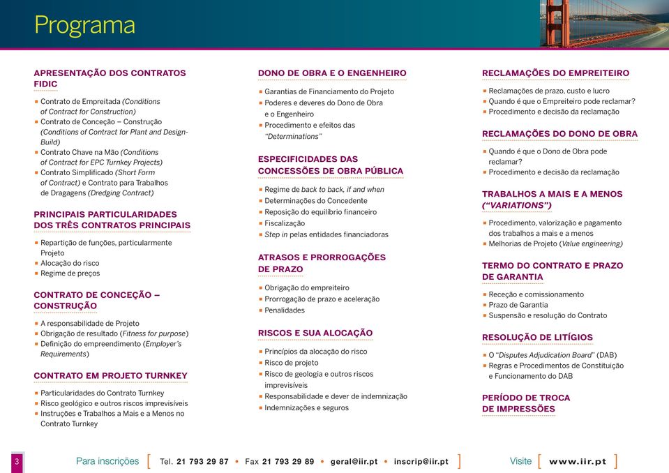 PARTICULARIDADES DOS TRÊS CONTRATOS PRINCIPAIS Repartição de funções, particularmente Projeto Alocação do risco Regime de preços CONTRATO DE CONCEÇÃO CONSTRUÇÃO A responsabilidade de Projeto