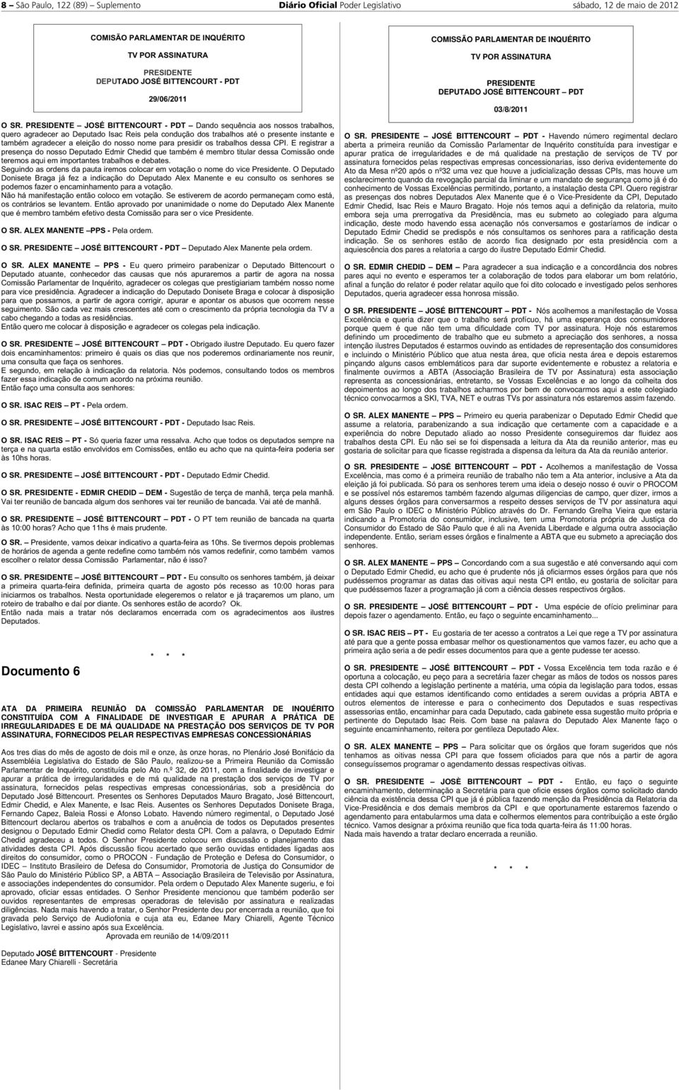 nosso nome para presidir os trabalhos dessa CPI. E registrar a presença do nosso Deputado Edmir Chedid que também é membro titular dessa Comissão onde teremos aqui em importantes trabalhos e debates.