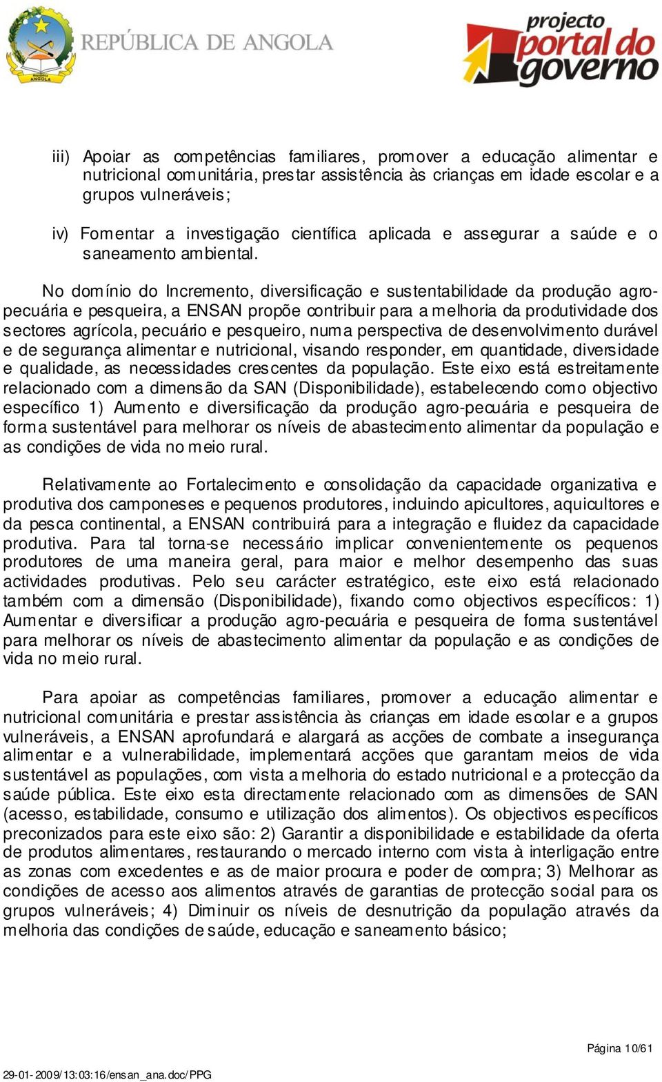 No domínio do Incremento, diversificação e sustentabilidade da produção agropecuária e pesqueira, a ENSAN propõe contribuir para a melhoria da produtividade dos sectores agrícola, pecuário e