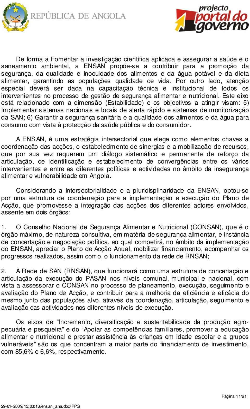 Por outro lado, atenção especial deverá ser dada na capacitação técnica e institucional de todos os intervenientes no processo de gestão de segurança alimentar e nutricional.