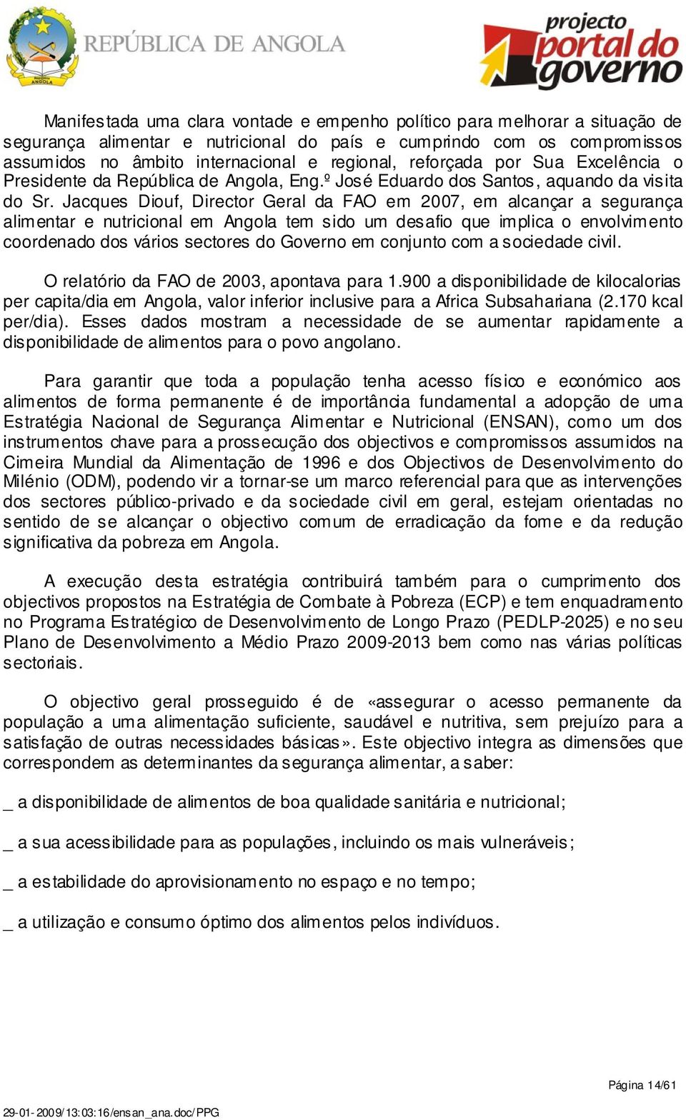 Jacques Diouf, Director Geral da FAO em 2007, em alcançar a segurança alimentar e nutricional em Angola tem sido um desafio que implica o envolvimento coordenado dos vários sectores do Governo em