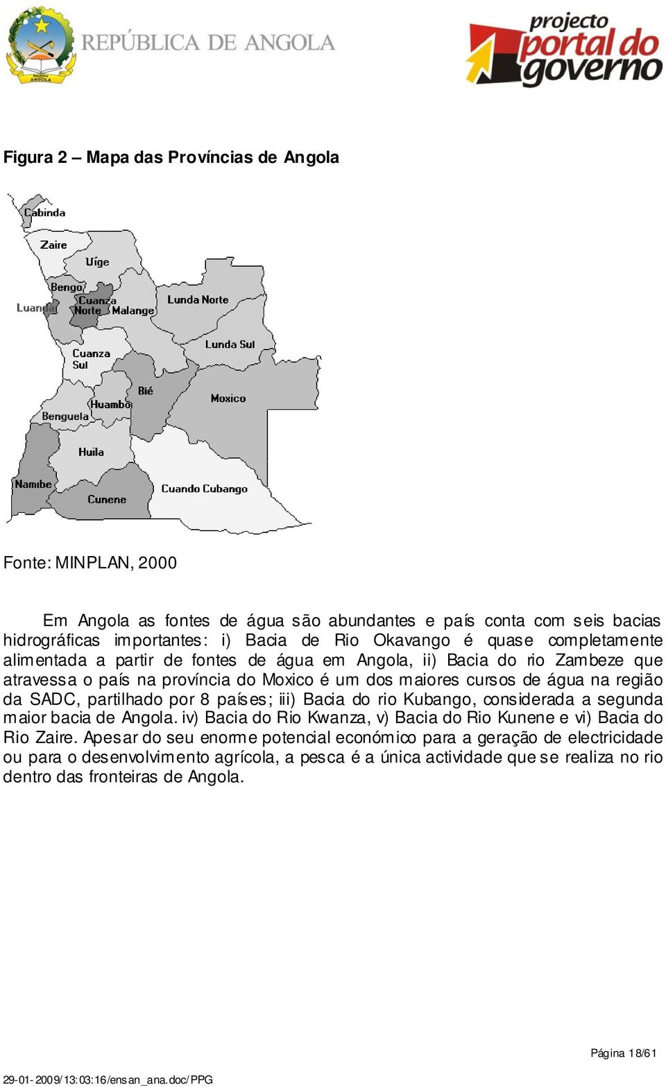 SADC, partilhado por 8 países; iii) Bacia do rio Kubango, considerada a segunda maior bacia de Angola. iv) Bacia do Rio Kwanza, v) Bacia do Rio Kunene e vi) Bacia do Rio Zaire.