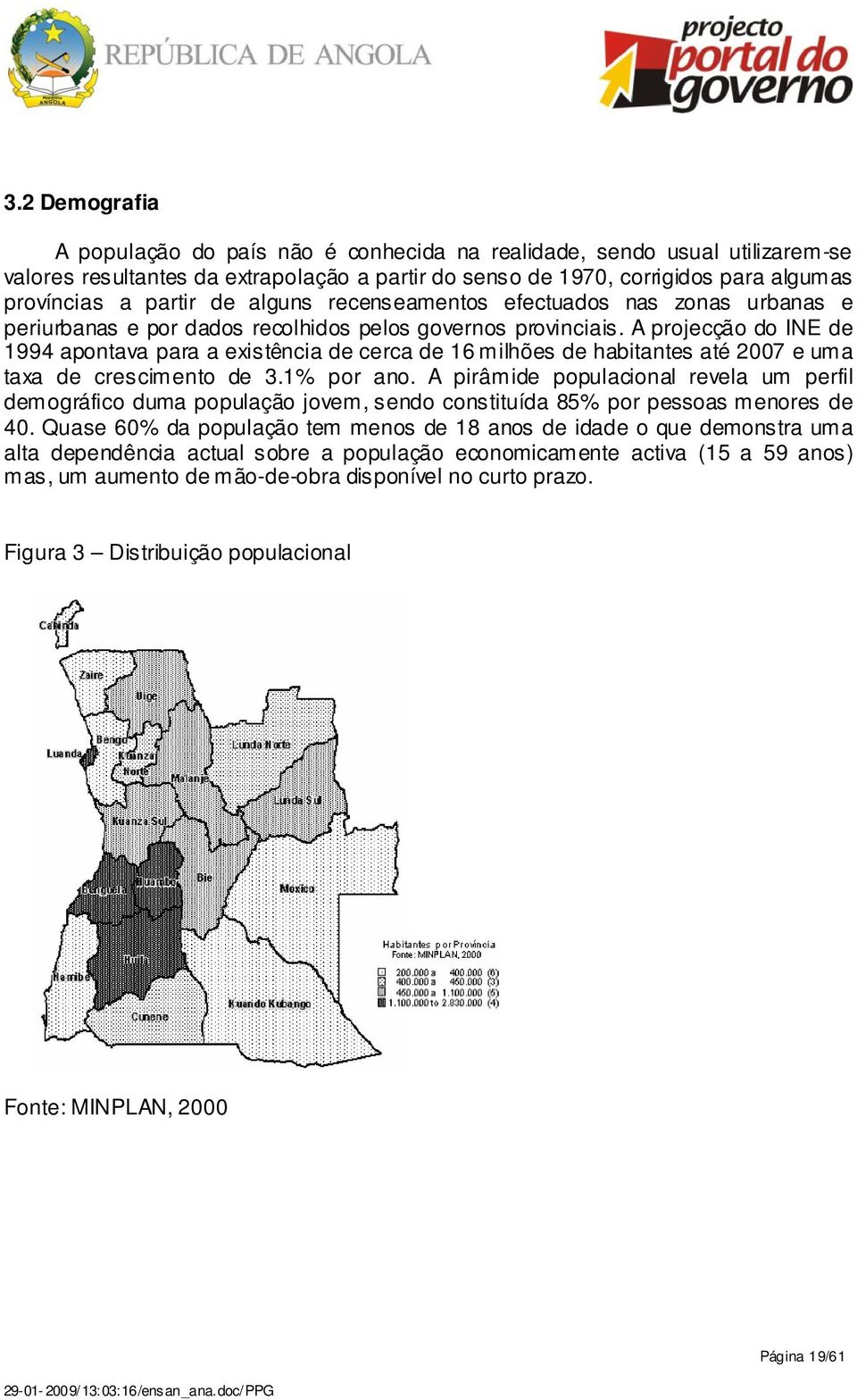 A projecção do INE de 1994 apontava para a existência de cerca de 16 milhões de habitantes até 2007 e uma taxa de crescimento de 3.1% por ano.
