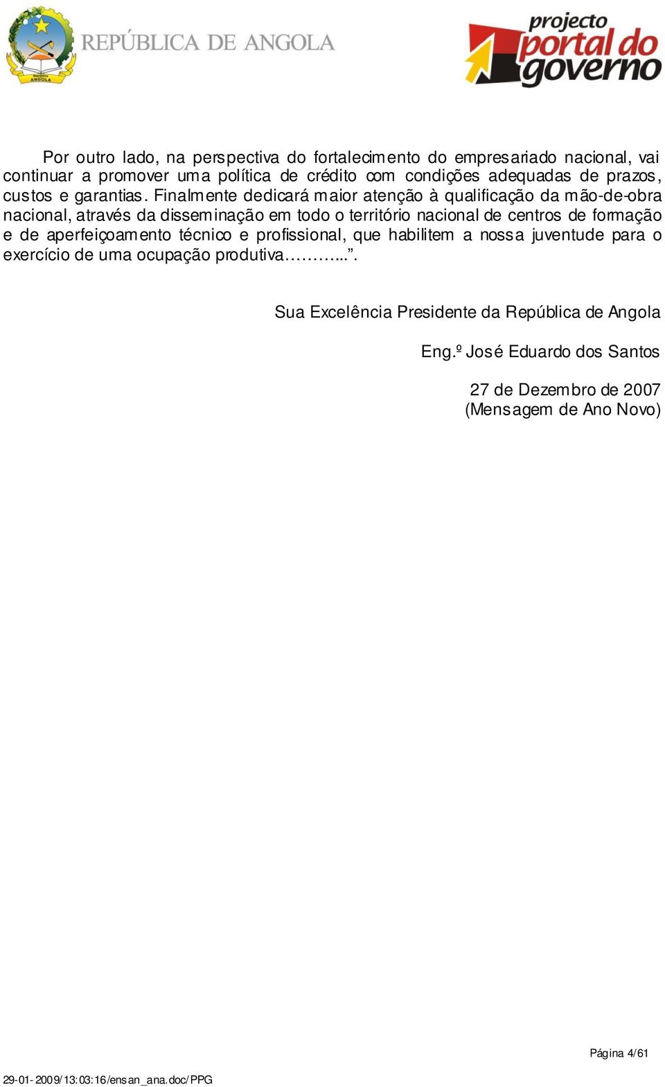 Finalmente dedicará maior atenção à qualificação da mão-de-obra nacional, através da disseminação em todo o território nacional de centros de