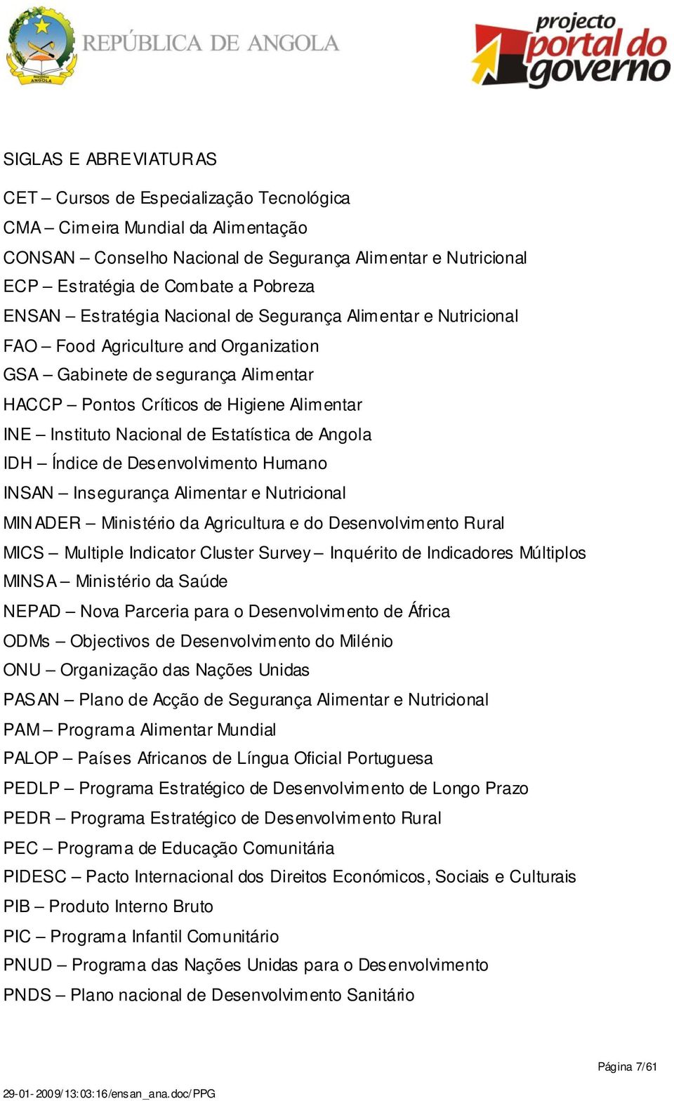 Nacional de Estatística de Angola IDH Índice de Desenvolvimento Humano INSAN Insegurança Alimentar e Nutricional MINADER Ministério da Agricultura e do Desenvolvimento Rural MICS Multiple Indicator