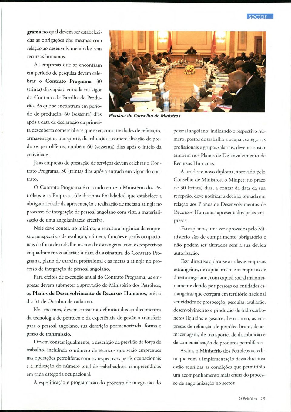 As que se encontram em período de produ^áo, 60 (sessenta) dias Plenária do Conselho de Ministros após a data de declarado da primeira descoberta comercial e as que exertam actividades de refinacáo,