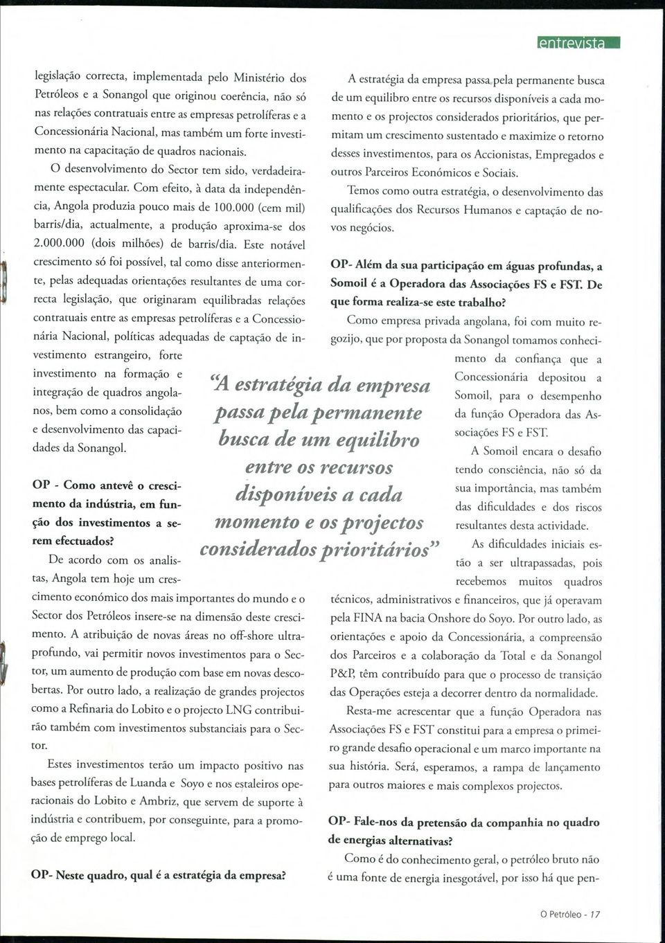 Com efeito, á data da independén- cia, Angola produzia pouco mais de 100.000 (cem mil) barris/dia, actualmente, a p ro d u jo aproxima-se dos 2.000.000 (dois milhóes) de barris/dia.