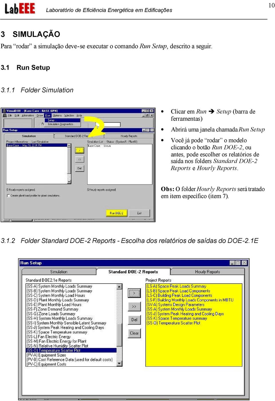 botão Run DOE-2, ou antes, pode escolher os relatórios de saída nos folders Standard DOE-2 Reports e Hourly Reports.