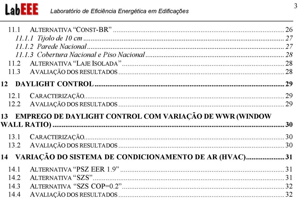 ..29 13 EMPREGO DE DAYLIGHT CONTROL COM VARIAÇÃO DE WWR (WINDOW WALL RATIO)...30 13.1 CARACTERIZAÇÃO...30 13.2 AVALIAÇÃO DOS RESULTADOS.