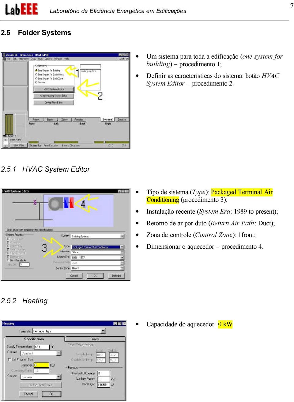 1 HVAC System Editor Tipo de sistema (Type): Packaged Terminal Air Conditioning (procedimento 3); Instalação recente (System