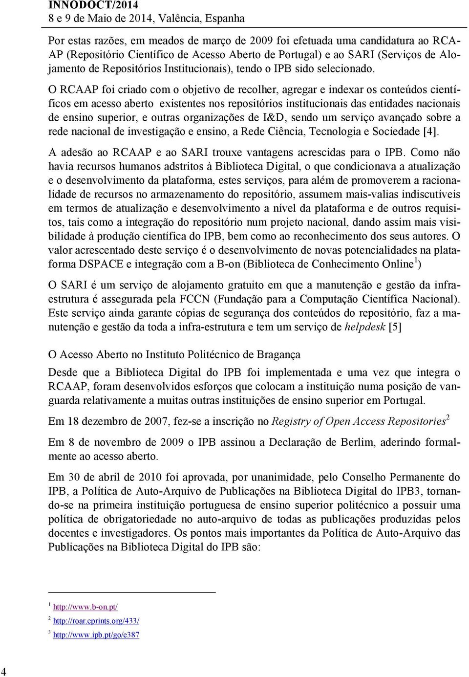 O RCAAP foi criado com o objetivo de recolher, agregar e indexar os conteúdos científicos em acesso aberto existentes nos repositórios institucionais das entidades nacionais de ensino superior, e