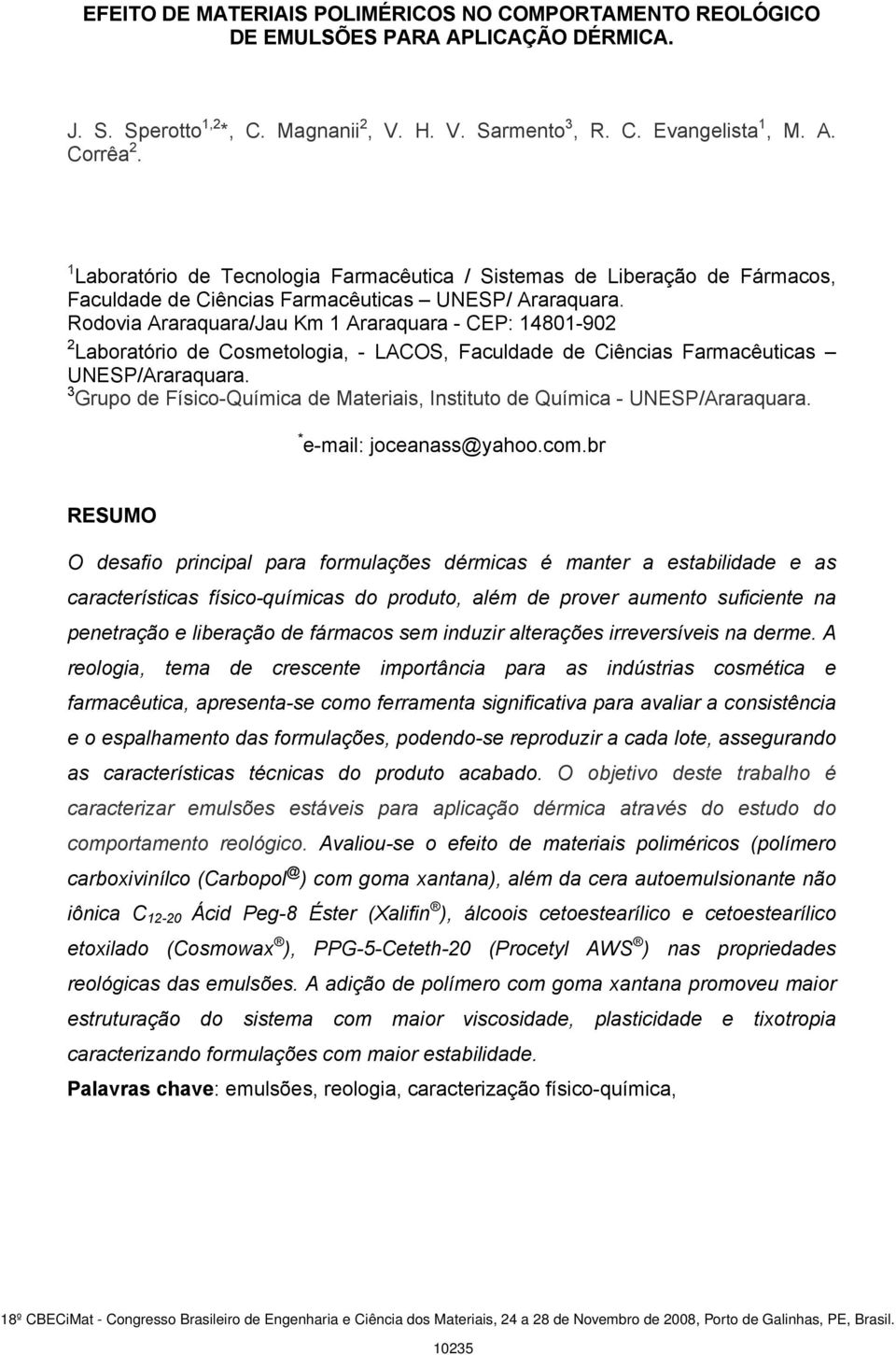 Rodovia Araraquara/Jau Km 1 Araraquara - CEP: 14801-902 2 Laboratório de Cosmetologia, - LACOS, Faculdade de Ciências Farmacêuticas UNESP/Araraquara.