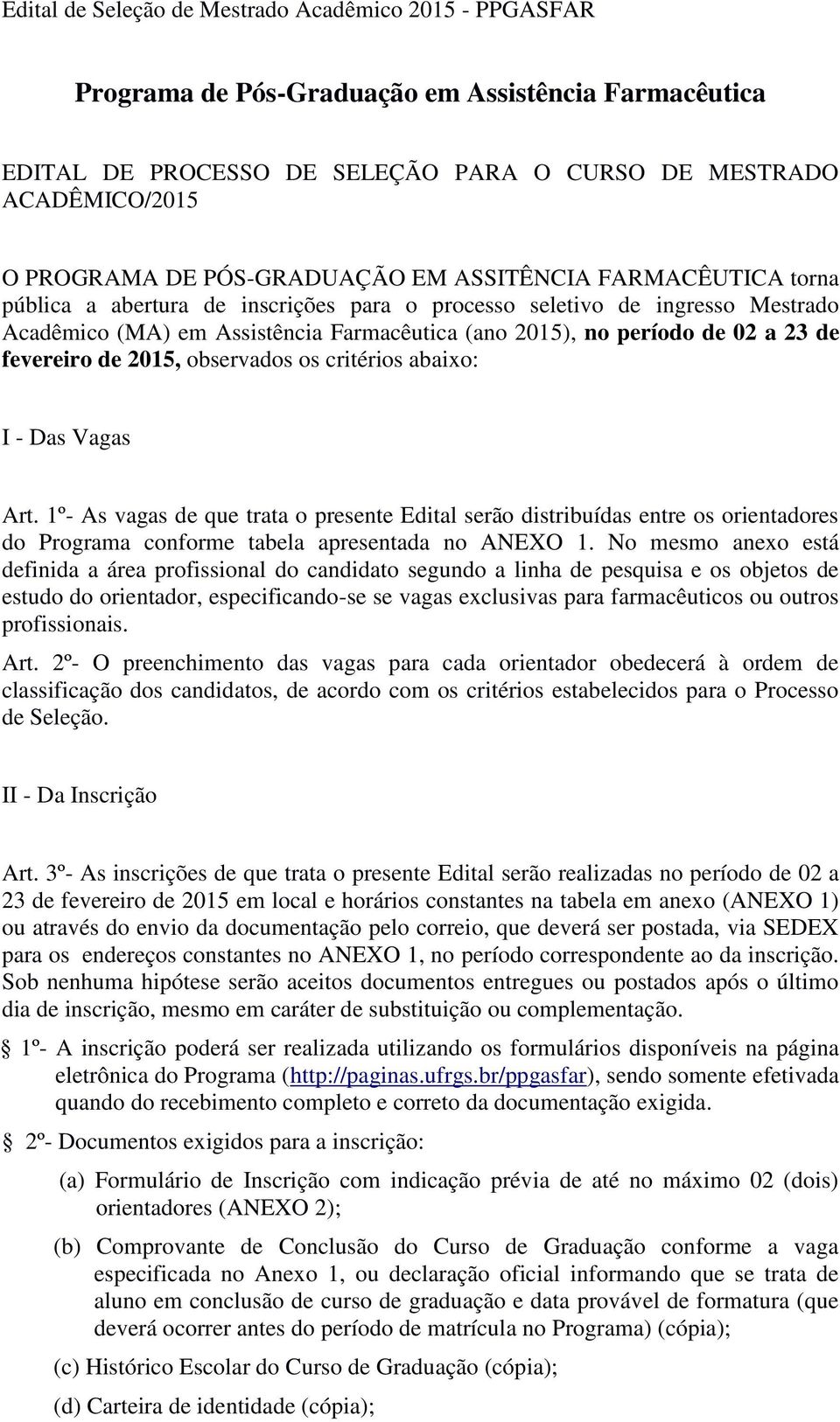 I - Das Vagas Art. 1º- As vagas de que trata o presente Edital serão distribuídas entre os orientadores do Programa conforme tabela apresentada no ANEXO 1.