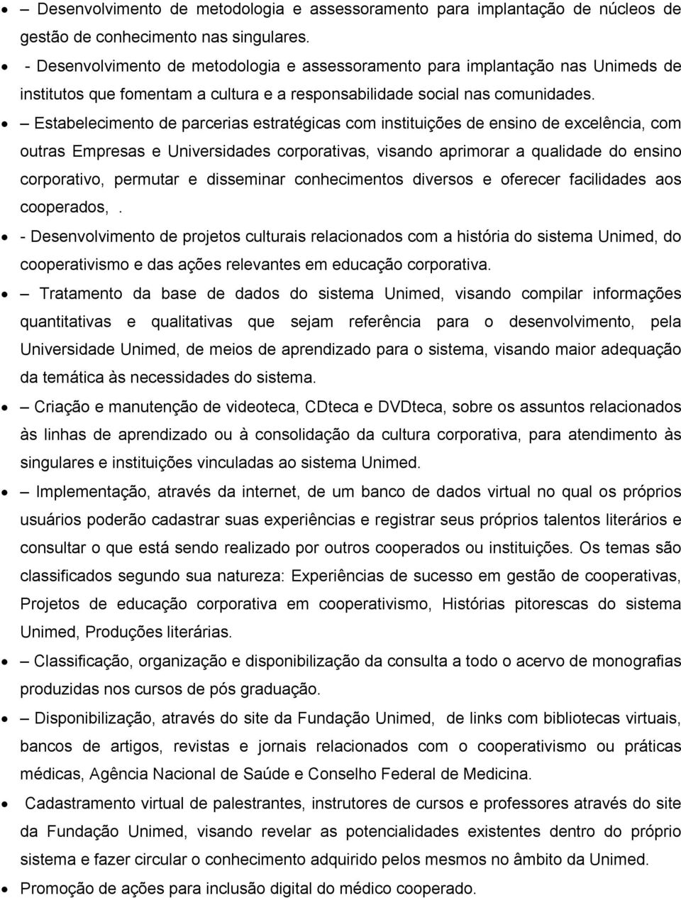 Estabelecimento de parcerias estratégicas com instituições de ensino de excelência, com outras Empresas e Universidades corporativas, visando aprimorar a qualidade do ensino corporativo, permutar e