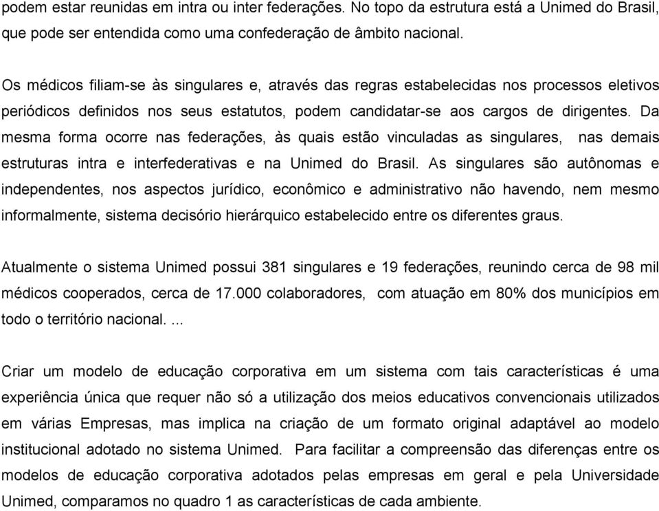 Da mesma forma ocorre nas federações, às quais estão vinculadas as singulares, nas demais estruturas intra e interfederativas e na Unimed do Brasil.