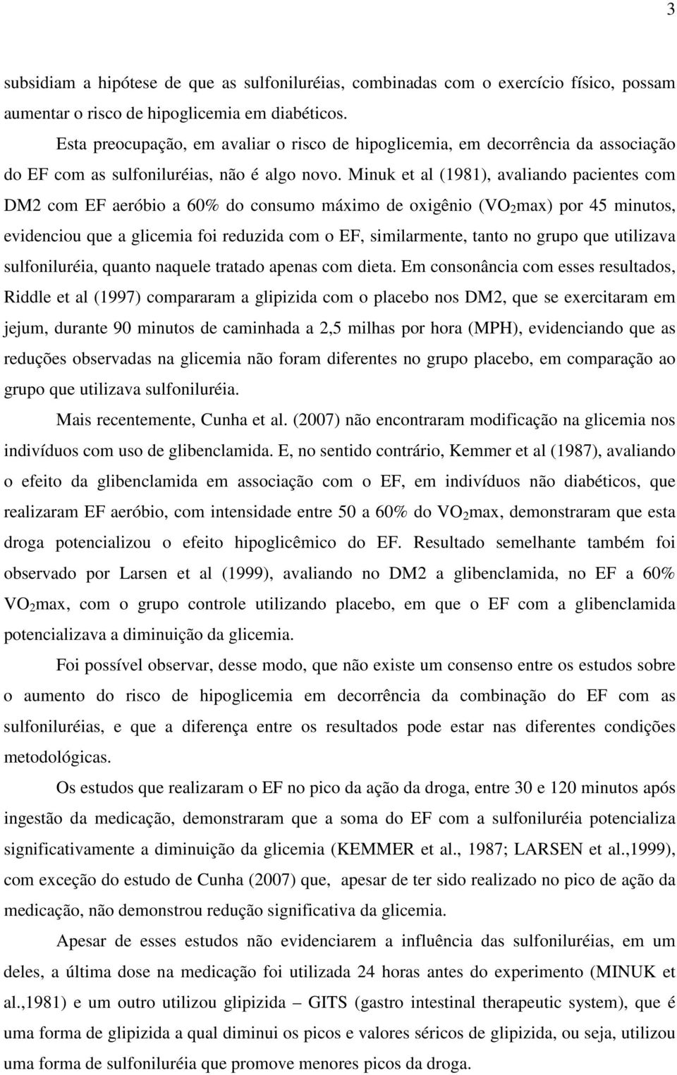 Minuk et al (1981), avaliando pacientes com DM2 com EF aeróbio a 60% do consumo máximo de oxigênio (VO 2 max) por 45 minutos, evidenciou que a glicemia foi reduzida com o EF, similarmente, tanto no