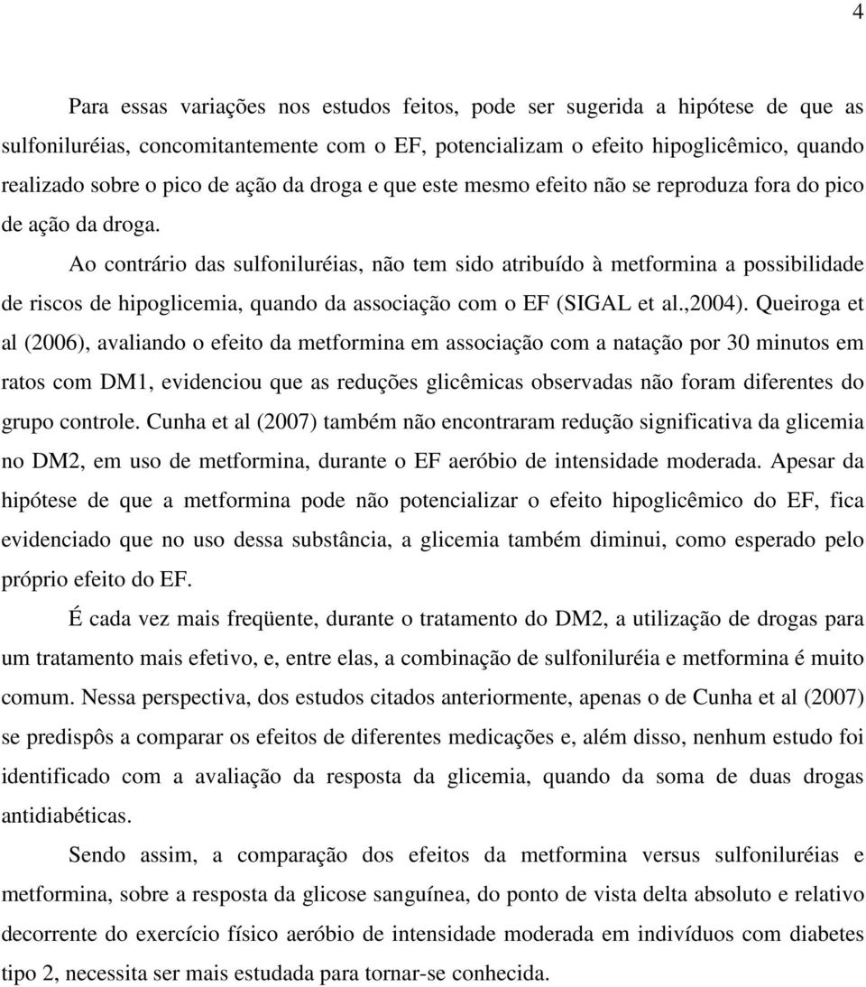 Ao contrário das sulfoniluréias, não tem sido atribuído à metformina a possibilidade de riscos de hipoglicemia, quando da associação com o EF (SIGAL et al.,2004).