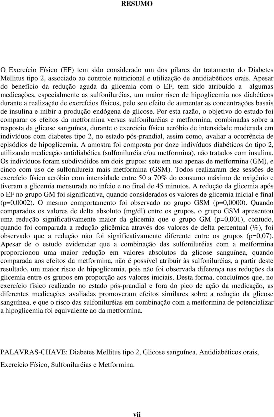 de exercícios físicos, pelo seu efeito de aumentar as concentrações basais de insulina e inibir a produção endógena de glicose.