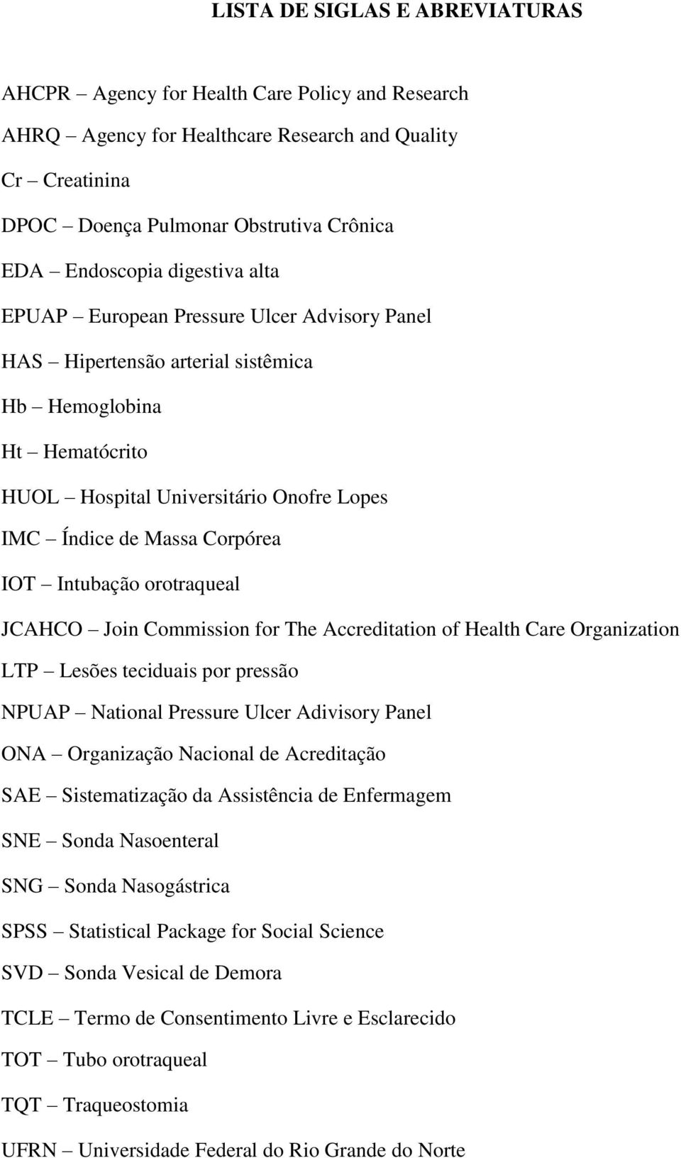 Intubação orotraqueal JCAHCO Join Commission for The Accreditation of Health Care Organization LTP Lesões teciduais por pressão NPUAP National Pressure Ulcer Adivisory Panel ONA Organização Nacional