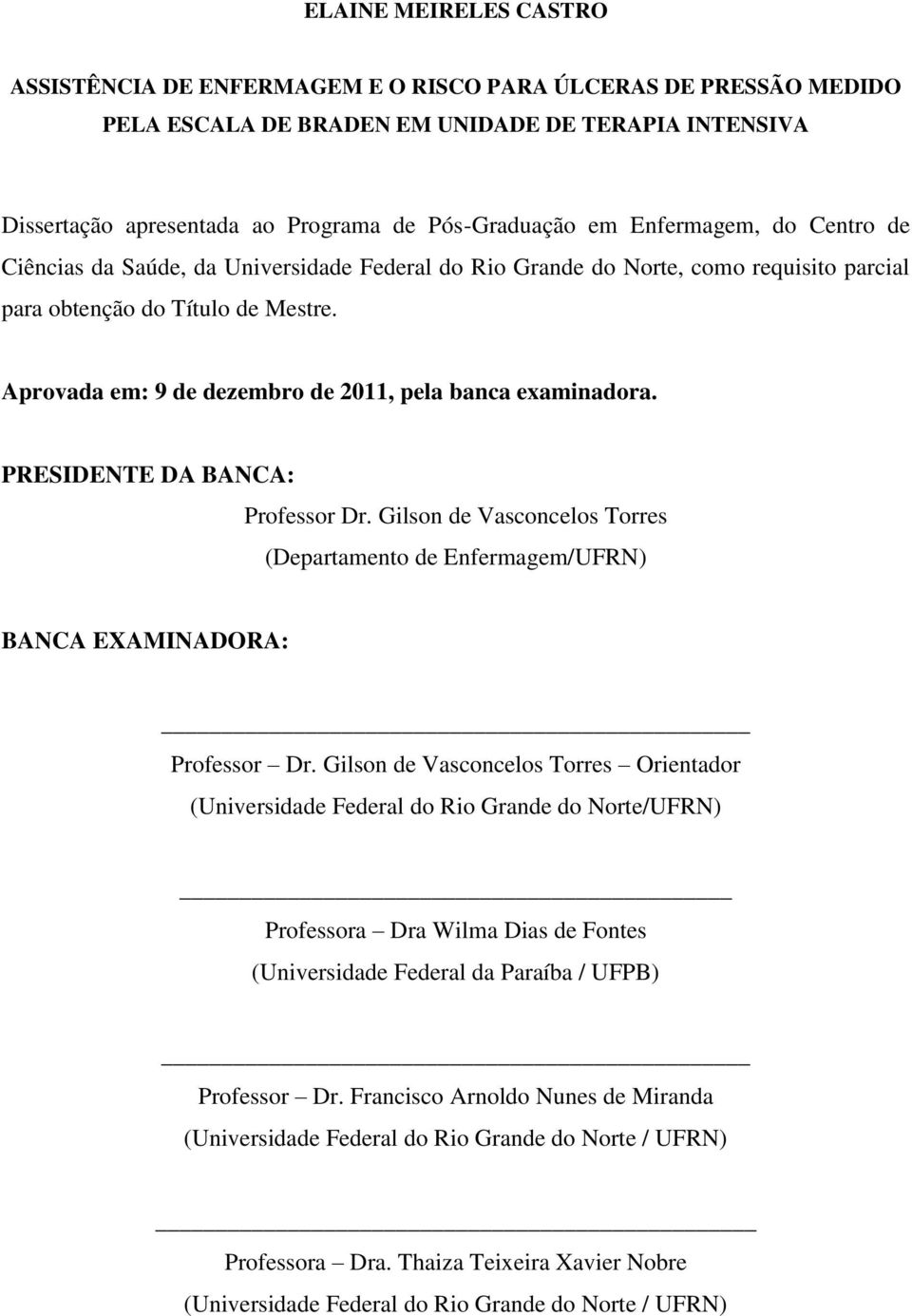 Aprovada em: 9 de dezembro de 2011, pela banca examinadora. PRESIDENTE DA BANCA: Professor Dr. Gilson de Vasconcelos Torres (Departamento de Enfermagem/UFRN) BANCA EXAMINADORA: Professor Dr.