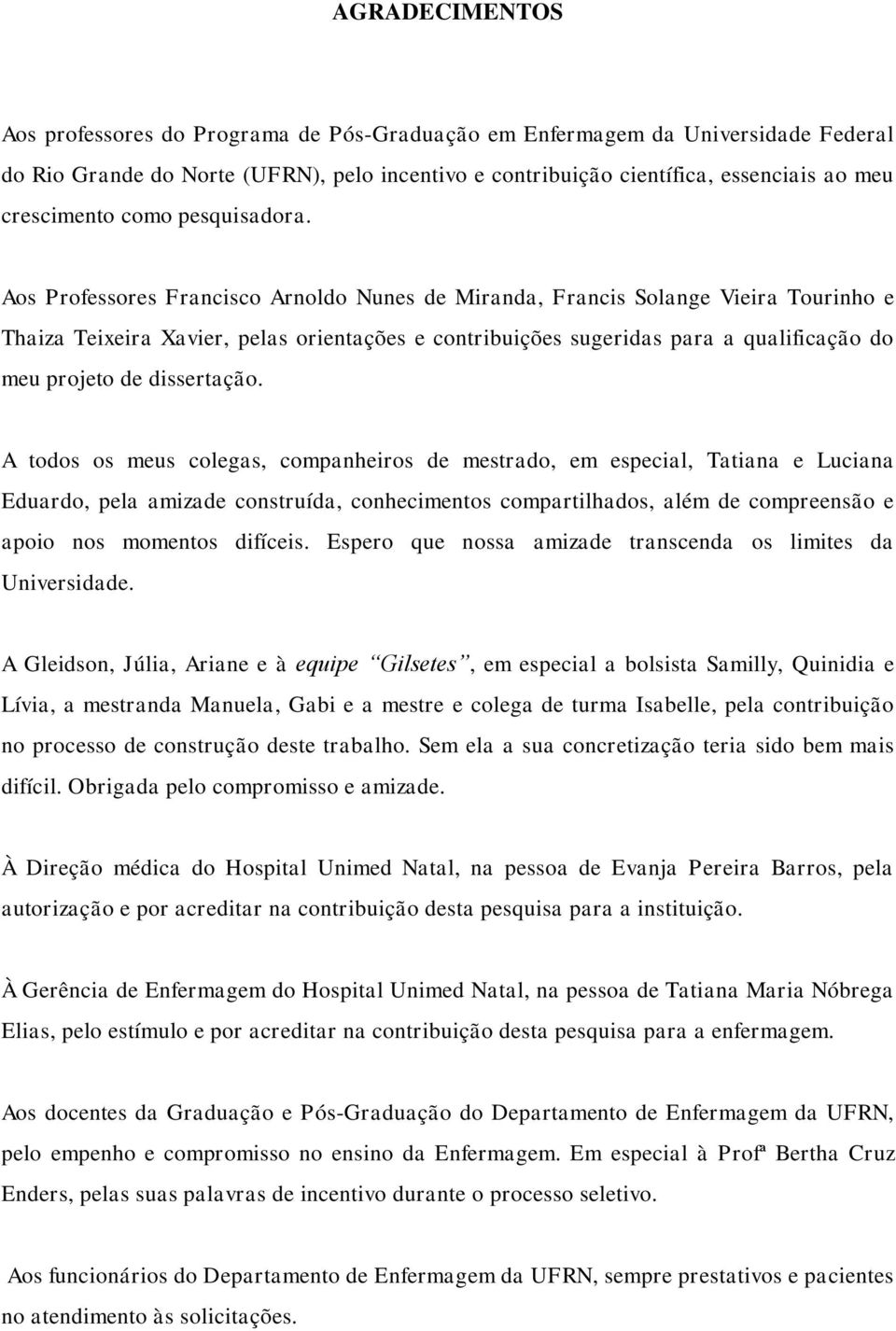 Aos Professores Francisco Arnoldo Nunes de Miranda, Francis Solange Vieira Tourinho e Thaiza Teixeira Xavier, pelas orientações e contribuições sugeridas para a qualificação do meu projeto de