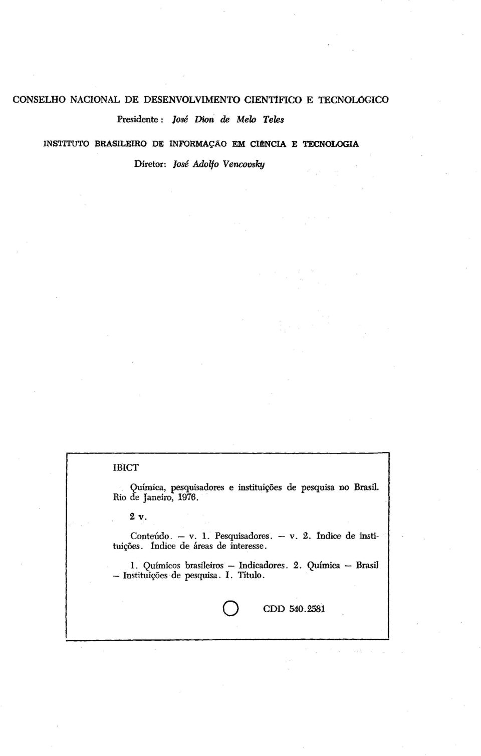 no Brasil. Rio de Janeiro, 1976. 2 v. Conteúdo. - v. 1. Pesquisadores. - v. 2. lndice de instituições.