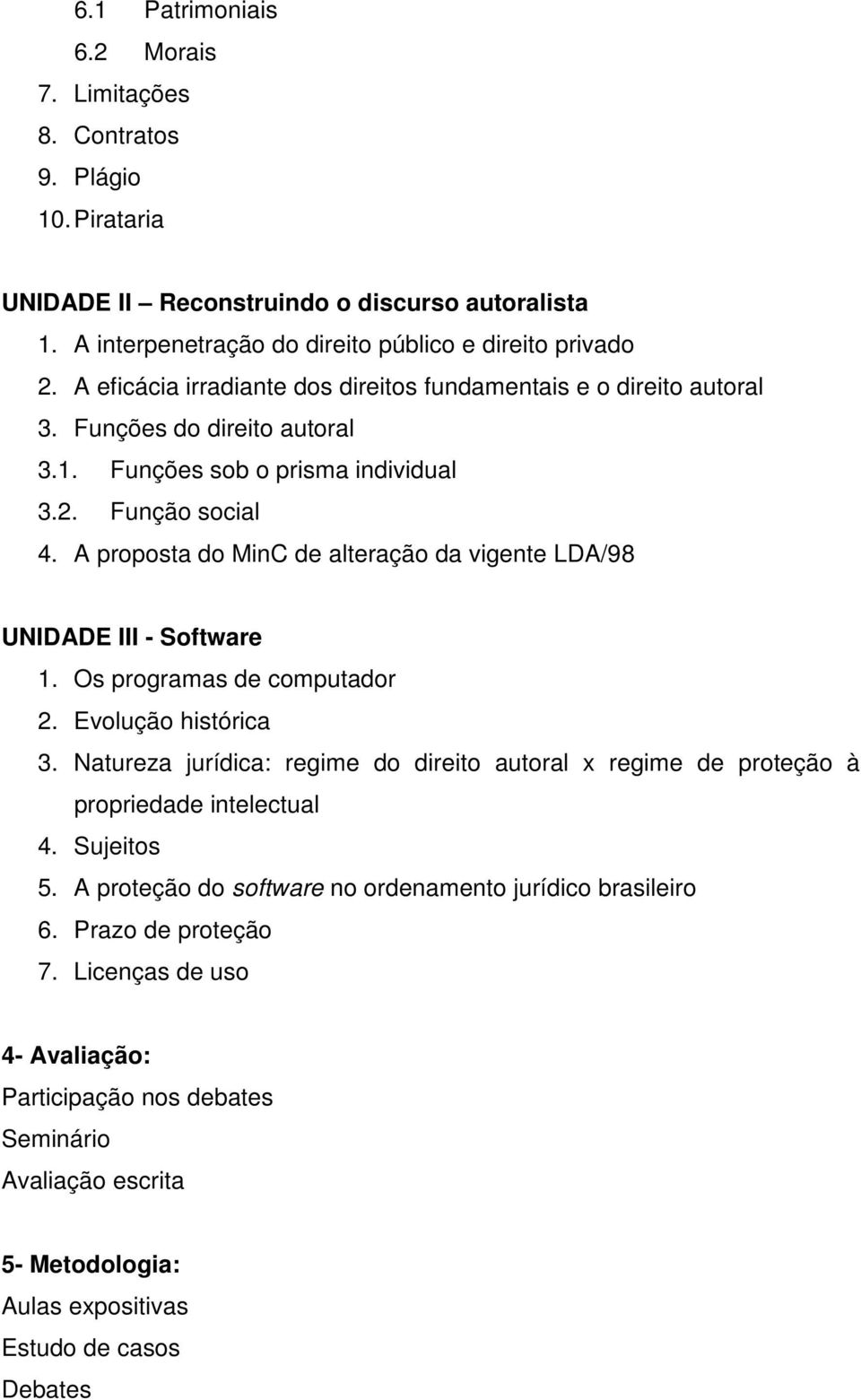 A proposta do MinC de alteração da vigente LDA/98 UNIDADE III - Software 1. Os programas de computador 2. Evolução histórica 3.