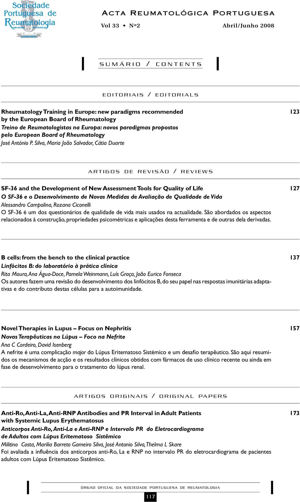 Silva, Maria João Salvador, Cátia Duarte ARTIGOS DE REVISÃO / REVIEWS SF-36 and the Development of New Assessment Tools for Quality of Life 127 O SF-36 e o Desenvolvimento de Novas Medidas de