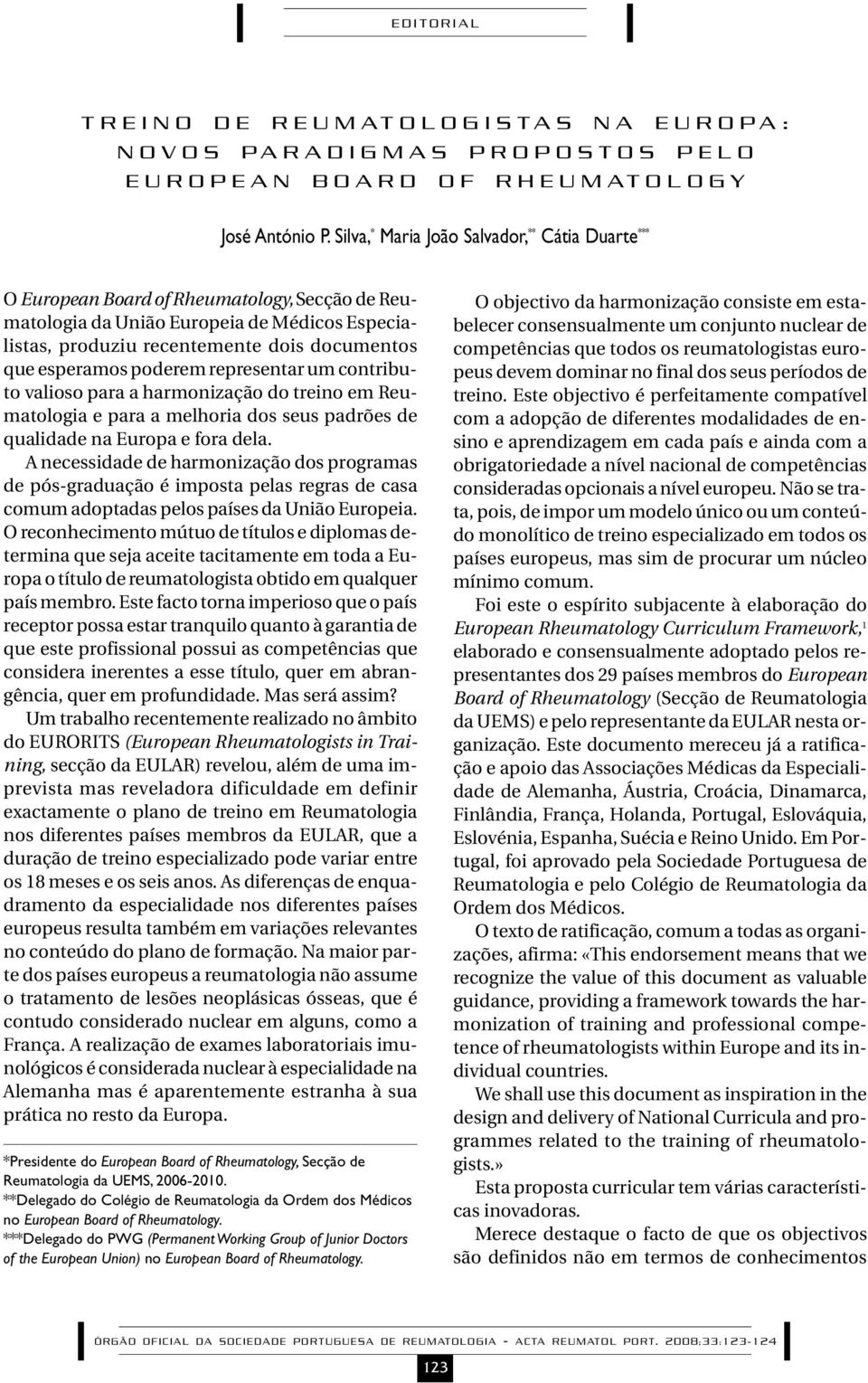 esperamos poderem representar um contributo valioso para a harmonização do treino em Reumatologia e para a melhoria dos seus padrões de qualidade na Europa e fora dela.