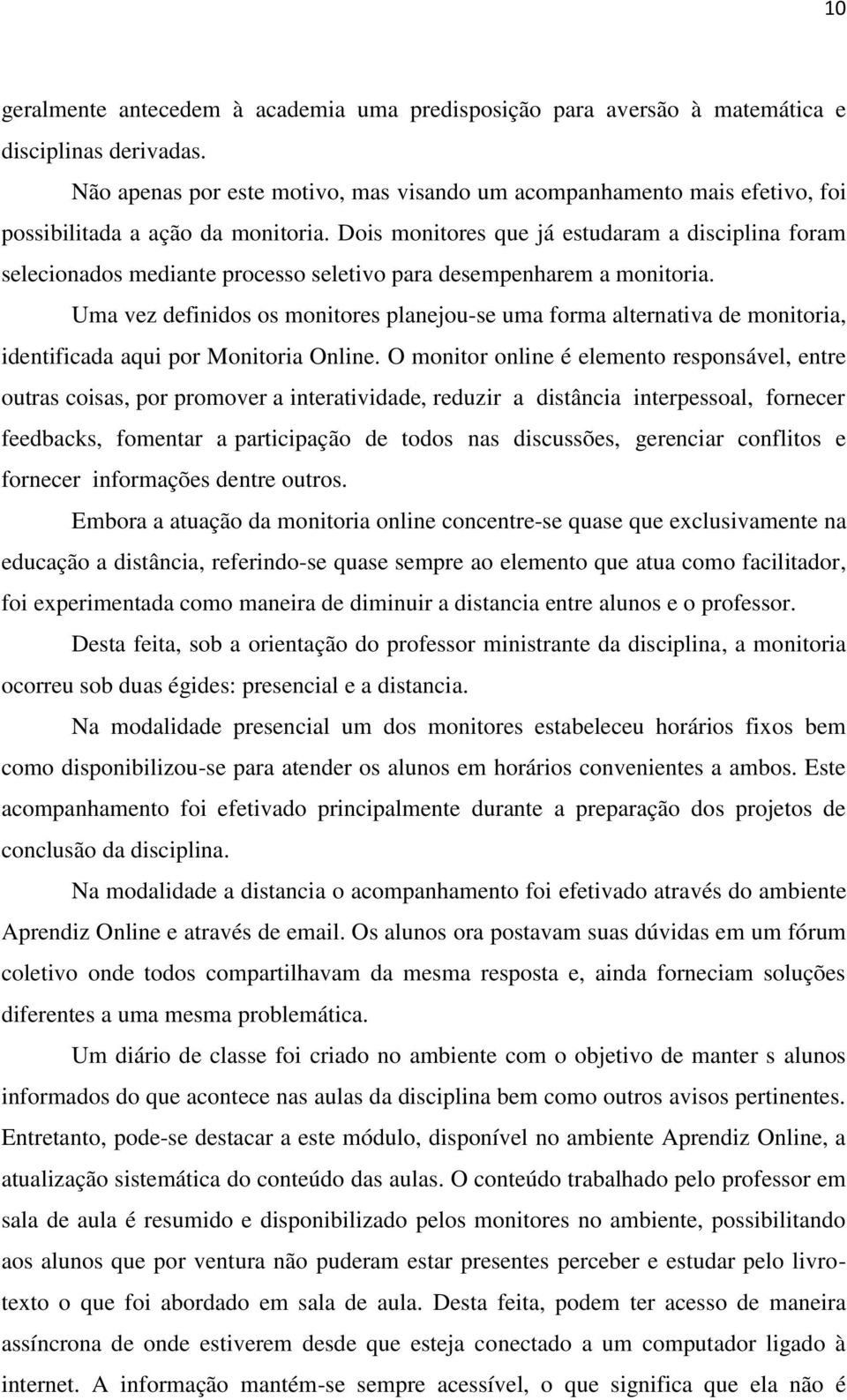 Dois monitores que já estudaram a disciplina foram selecionados mediante processo seletivo para desempenharem a monitoria.