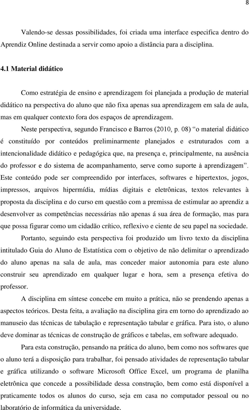 qualquer contexto fora dos espaços de aprendizagem. Neste perspectiva, segundo Francisco e Barros (2010, p.