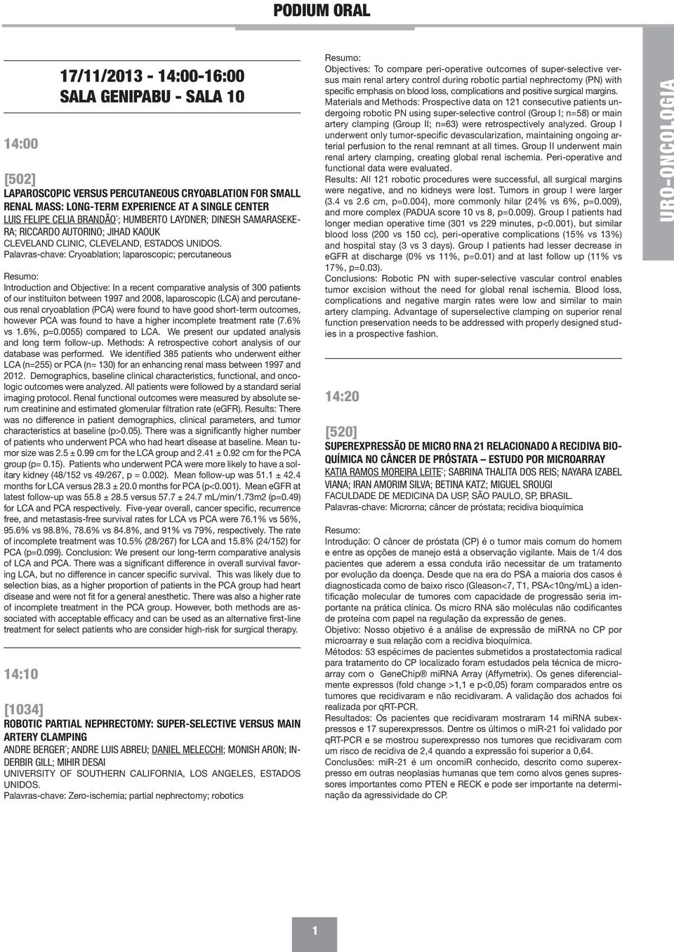 Palavras-chave: Cryoablation; laparoscopic; percutaneous Introduction and Objective: In a recent comparative analysis of 300 patients of our instituiton between 1997 and 2008, laparoscopic (LCA) and