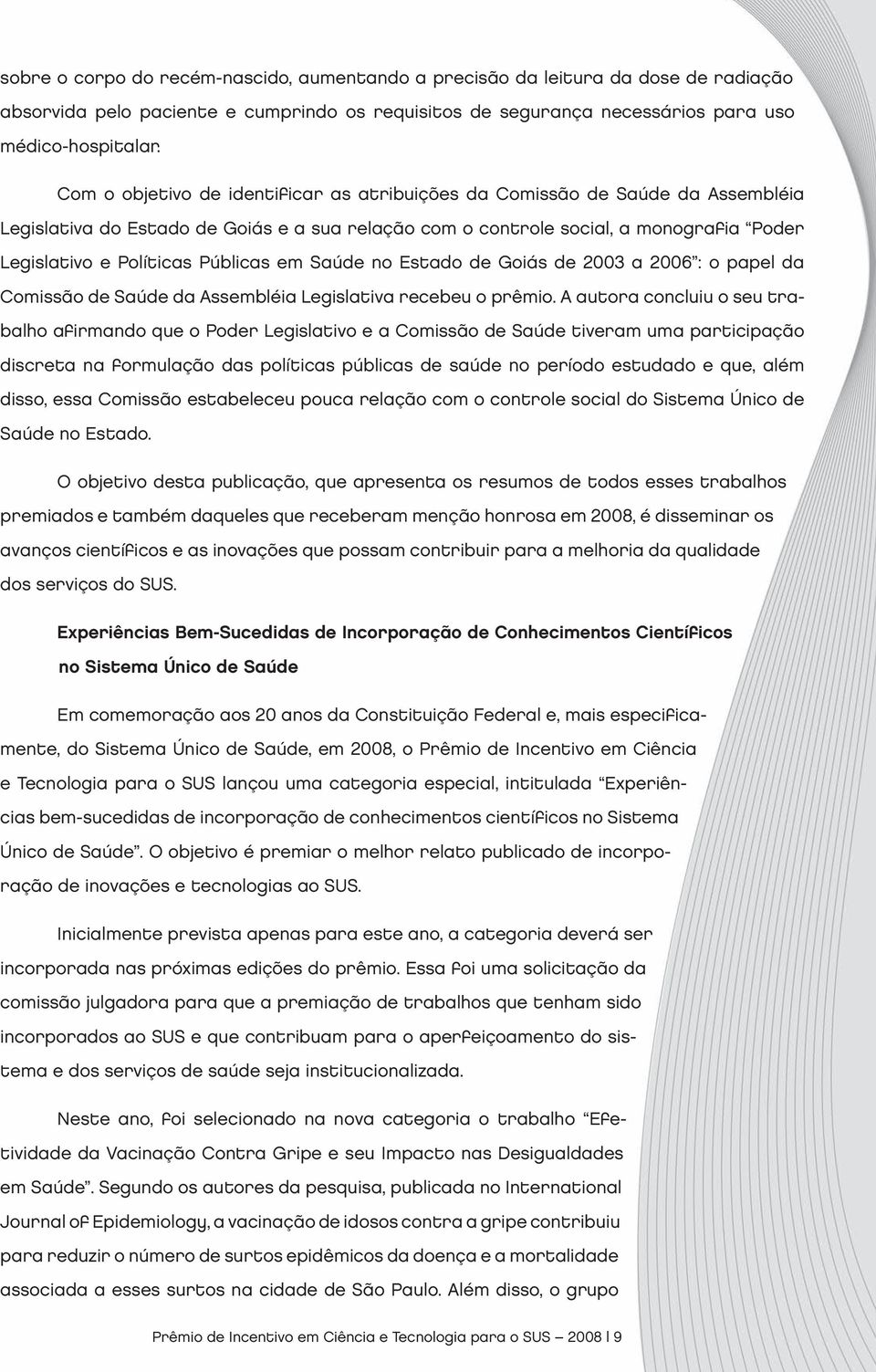 Públicas em Saúde no Estado de Goiás de 2003 a 2006 : o papel da Comissão de Saúde da Assembléia Legislativa recebeu o prêmio.