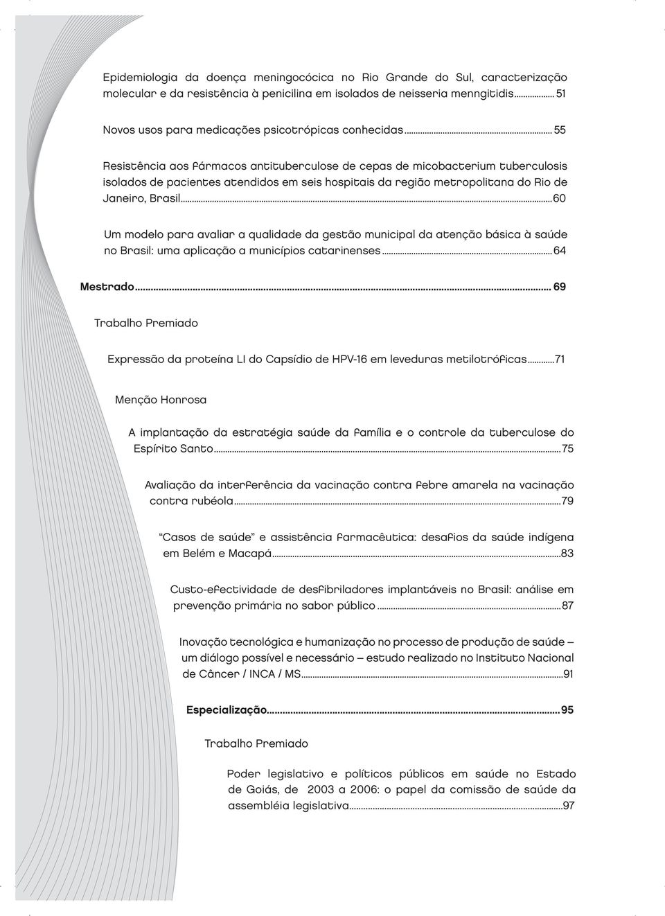 .. 55 Resistência aos fármacos antituberculose de cepas de micobacterium tuberculosis isolados de pacientes atendidos em seis hospitais da região metropolitana do Rio de Janeiro, Brasil.